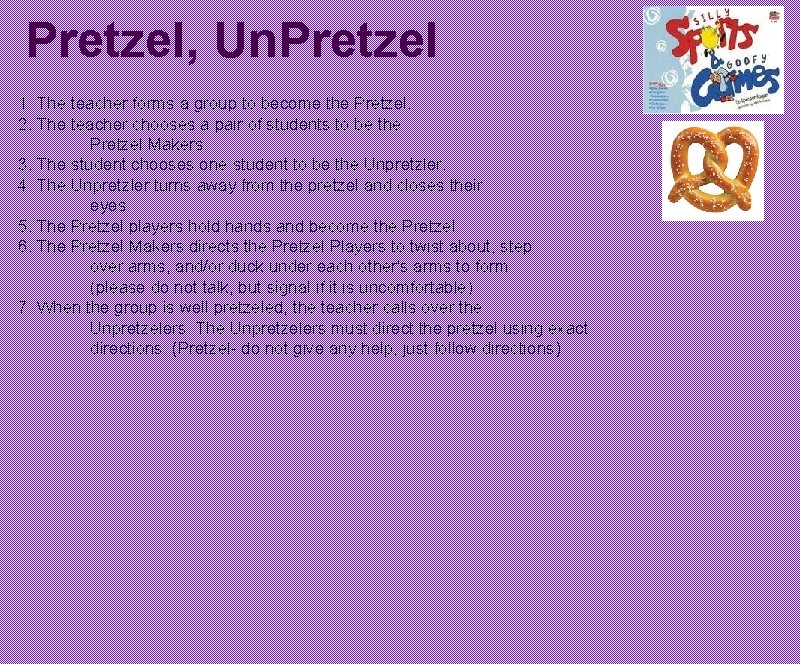 Pretzel, Un. Pretzel 1. The teacher forms a group to become the Pretzel. 2.