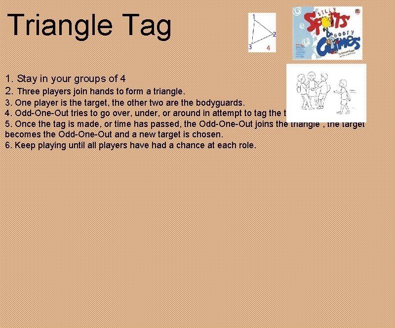 Triangle Tag 1. Stay in your groups of 4 2. Three players join hands