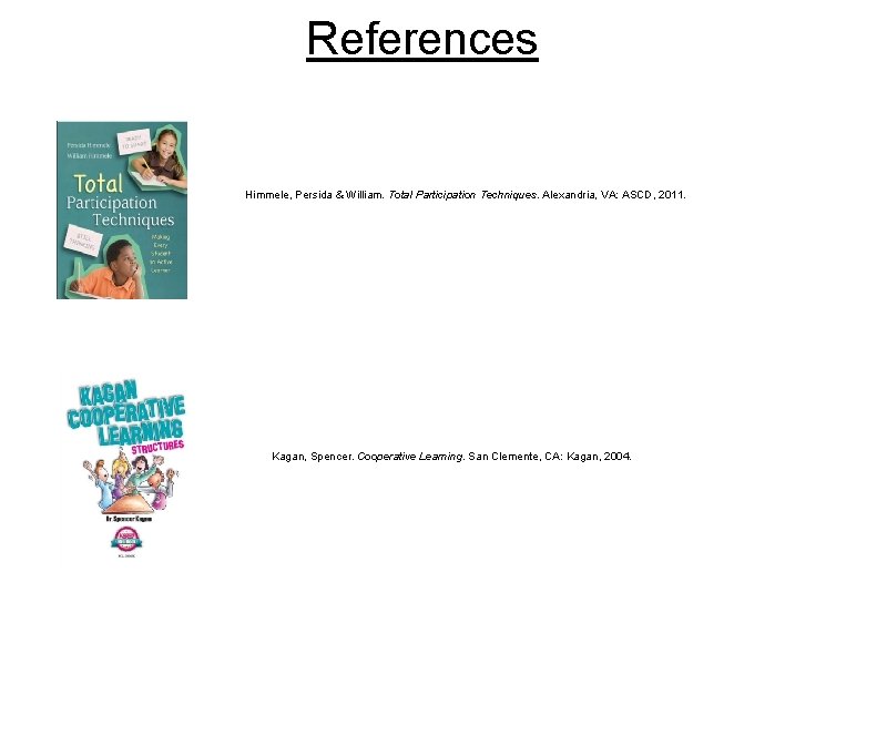 References Himmele, Persida & William. Total Participation Techniques. Alexandria, VA: ASCD, 2011. Kagan, Spencer.