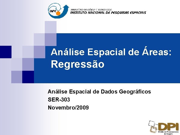 Análise Espacial de Áreas: Regressão Análise Espacial de Dados Geográficos SER-303 Novembro/2009 