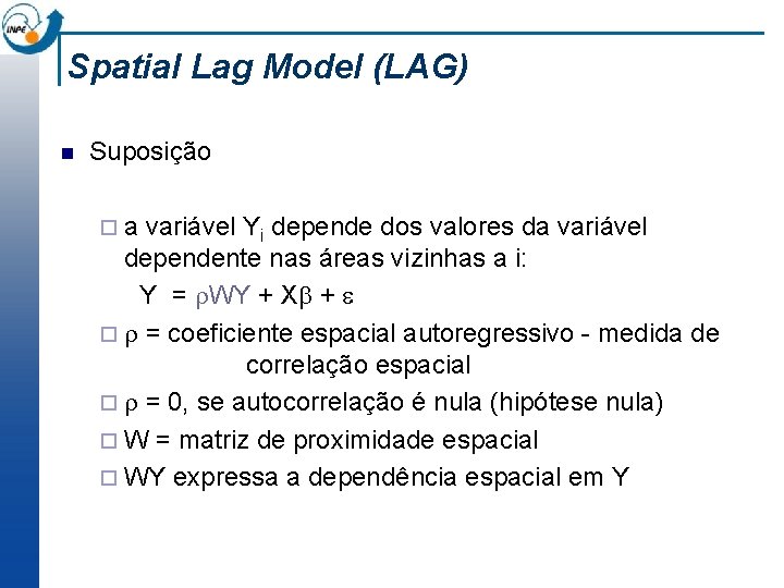 Spatial Lag Model (LAG) n Suposição ¨a variável Yi depende dos valores da variável