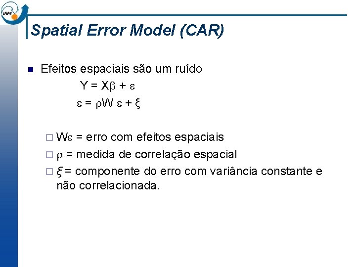 Spatial Error Model (CAR) n Efeitos espaciais são um ruído Y = X +