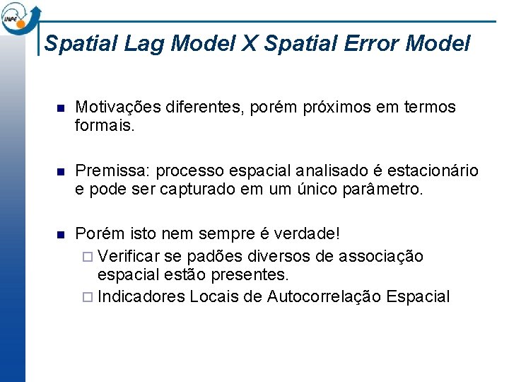 Spatial Lag Model X Spatial Error Model n Motivações diferentes, porém próximos em termos