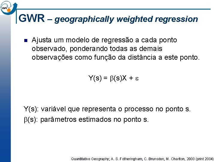 GWR – geographically weighted regression n Ajusta um modelo de regressão a cada ponto