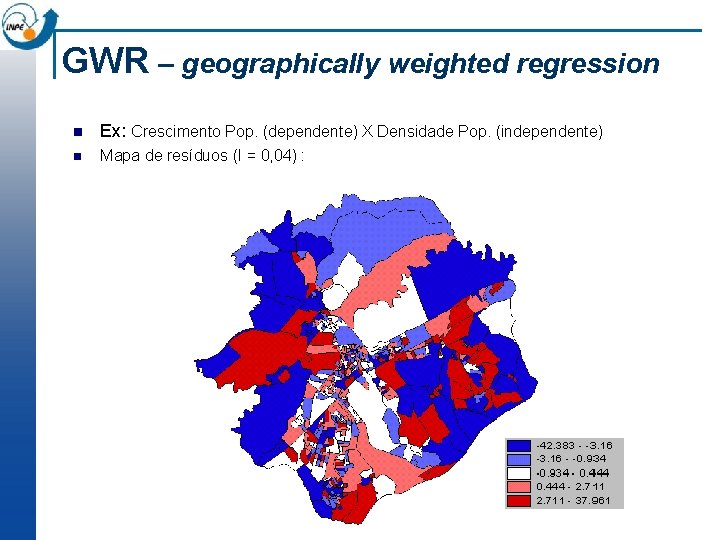 GWR – geographically weighted regression n Ex: Crescimento Pop. (dependente) X Densidade Pop. (independente)