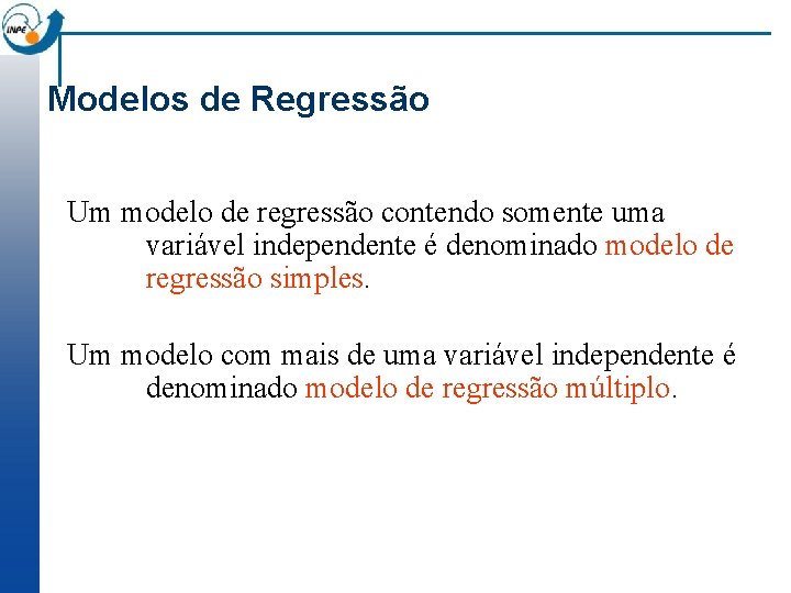Modelos de Regressão Um modelo de regressão contendo somente uma variável independente é denominado