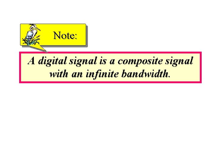 Note: A digital signal is a composite signal with an infinite bandwidth. 