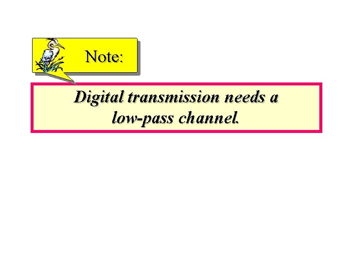 Note: Digital transmission needs a low-pass channel. 
