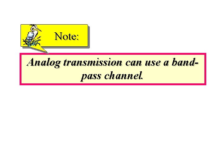 Note: Analog transmission can use a bandpass channel. 