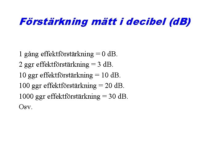 Förstärkning mätt i decibel (d. B) 1 gång effektförstärkning = 0 d. B. 2