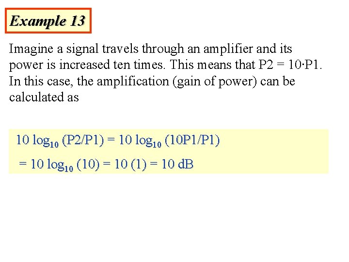 Example 13 Imagine a signal travels through an amplifier and its power is increased