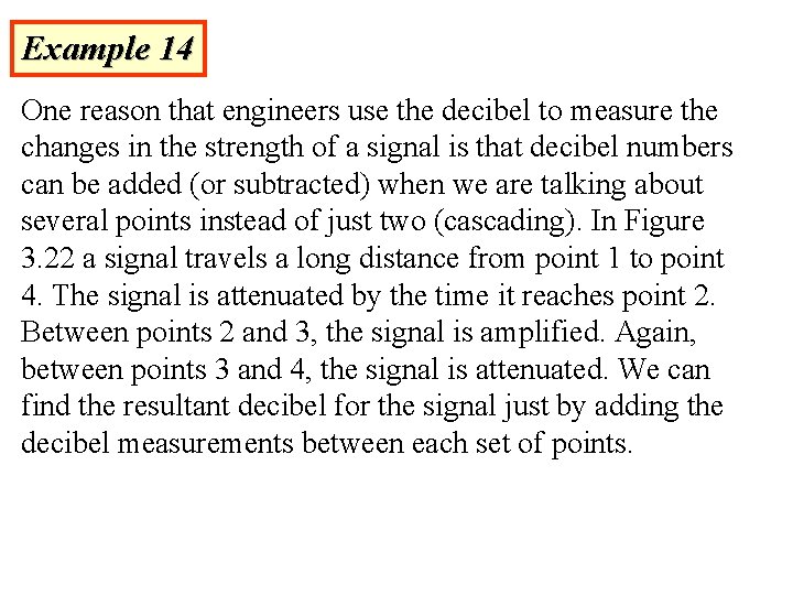 Example 14 One reason that engineers use the decibel to measure the changes in