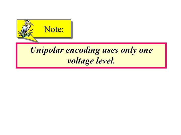 Note: Unipolar encoding uses only one voltage level. 