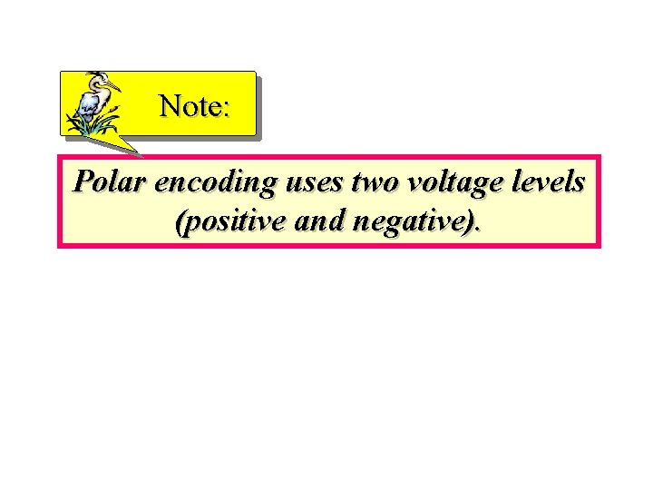 Note: Polar encoding uses two voltage levels (positive and negative). 