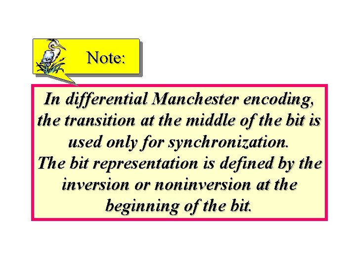 Note: In differential Manchester encoding, the transition at the middle of the bit is