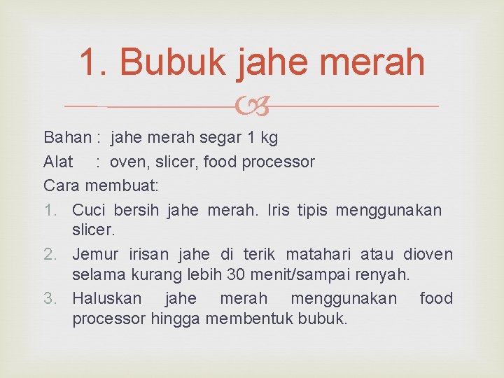 1. Bubuk jahe merah Bahan : jahe merah segar 1 kg Alat : oven,