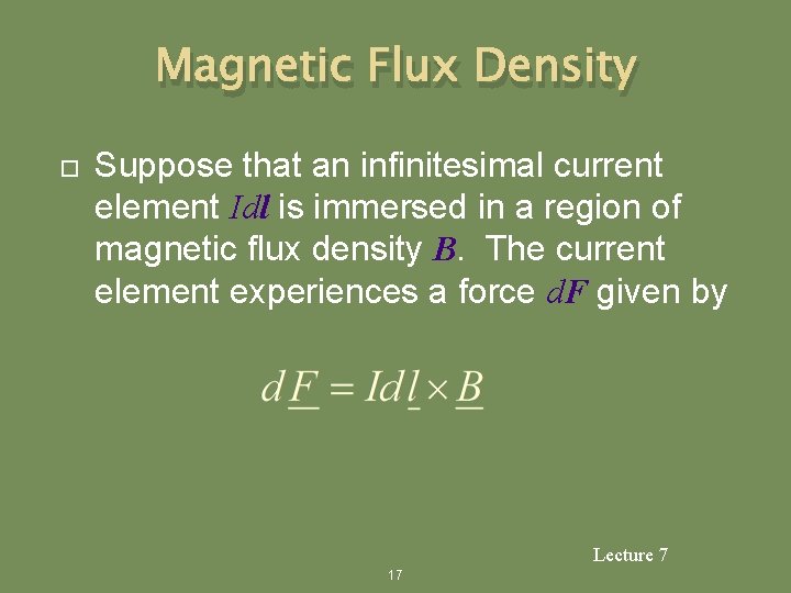 Magnetic Flux Density Suppose that an infinitesimal current element Idl is immersed in a