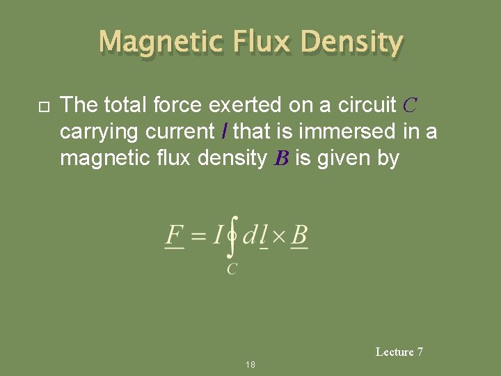 Magnetic Flux Density The total force exerted on a circuit C carrying current I