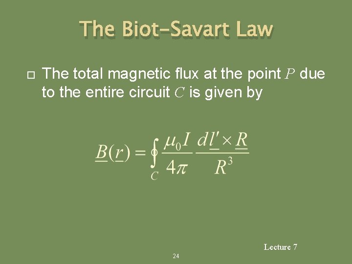 The Biot-Savart Law The total magnetic flux at the point P due to the