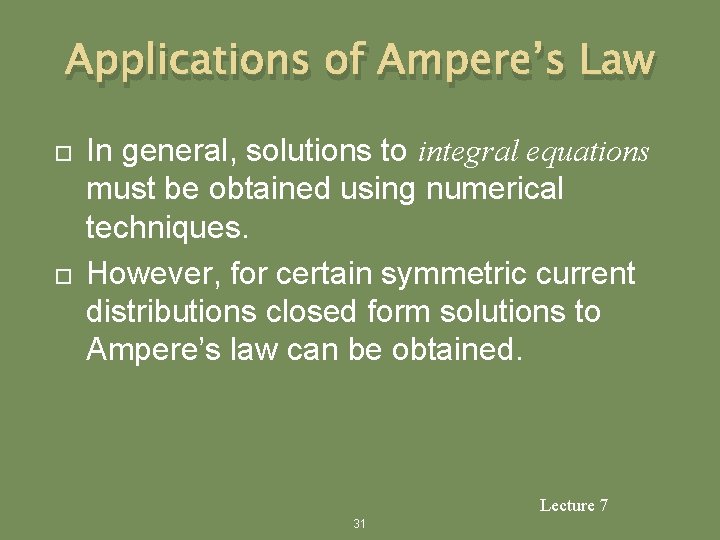 Applications of Ampere’s Law In general, solutions to integral equations must be obtained using