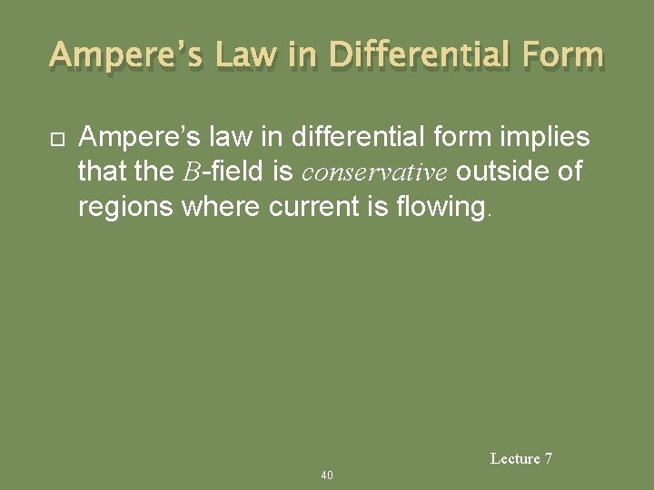 Ampere’s Law in Differential Form Ampere’s law in differential form implies that the B-field