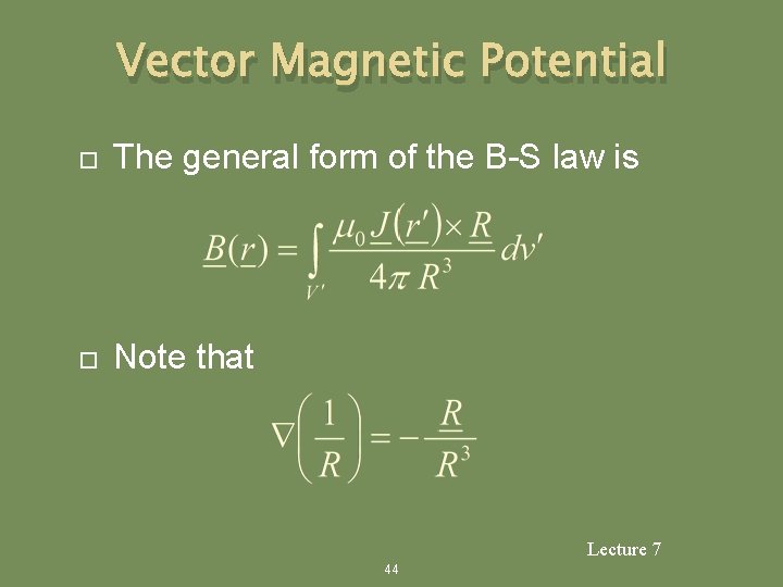 Vector Magnetic Potential The general form of the B-S law is Note that Lecture