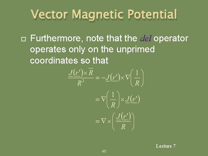 Vector Magnetic Potential Furthermore, note that the del operator operates only on the unprimed
