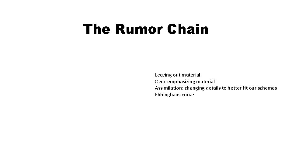The Rumor Chain Leaving out material Over-emphasizing material Assimilation: changing details to better fit