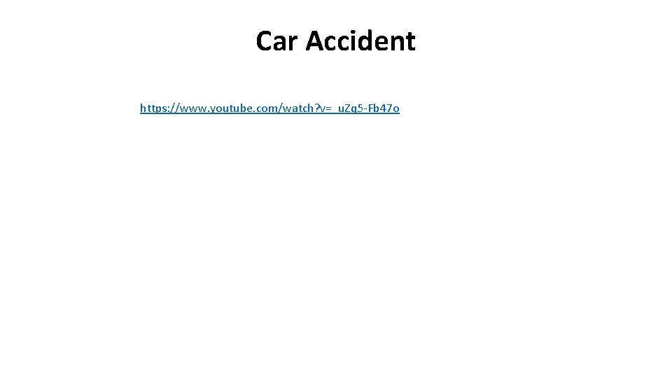 Car Accident https: //www. youtube. com/watch? v=_u. Zq 5 -Fb 47 o 