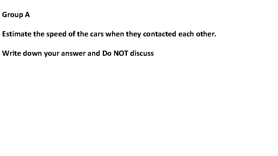 Group A Estimate the speed of the cars when they contacted each other. Write