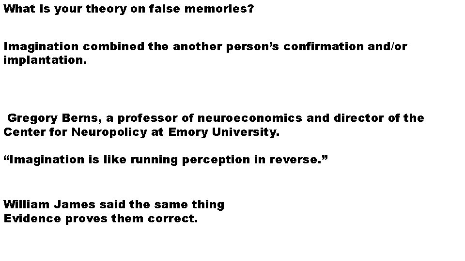 What is your theory on false memories? Imagination combined the another person’s confirmation and/or