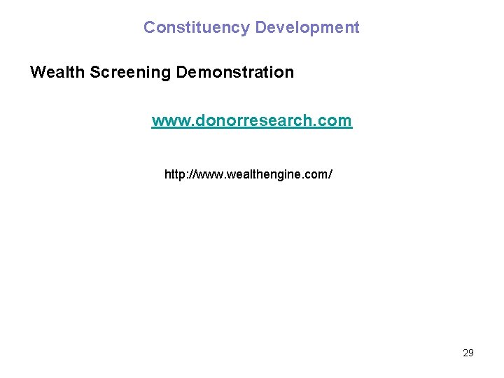 Constituency Development Wealth Screening Demonstration www. donorresearch. com http: //www. wealthengine. com/ 29 