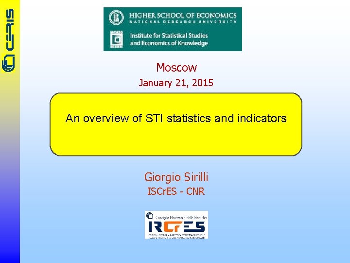 Moscow January 21, 2015 An overview of STI statistics and indicators Giorgio Sirilli ISCr.