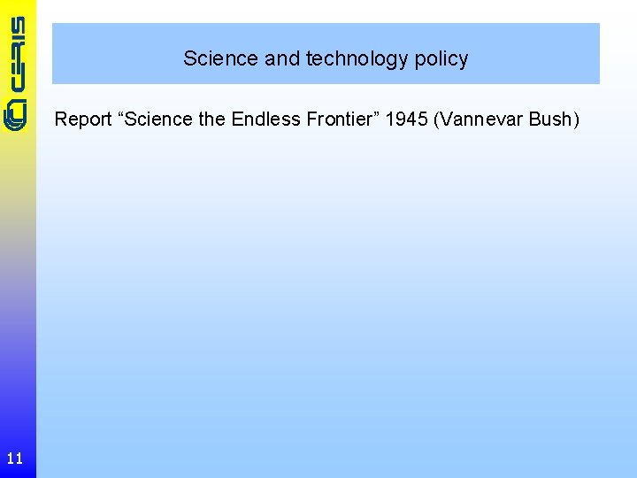 Science and technology policy Report “Science the Endless Frontier” 1945 (Vannevar Bush) 11 