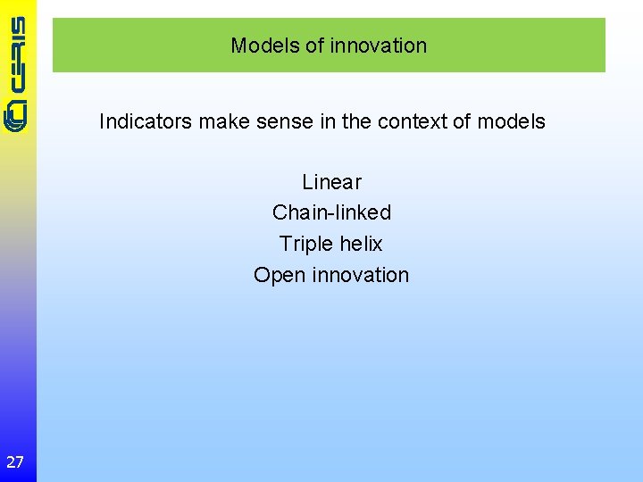 Models of innovation Indicators make sense in the context of models Linear Chain-linked Triple