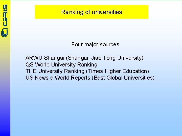 Ranking of universities Four major sources ARWU Shangai (Shangai, Jiao Tong University) QS World