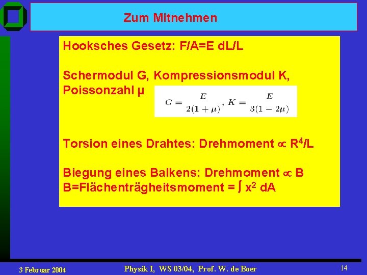 Zum Mitnehmen Hooksches Gesetz: F/A=E d. L/L Schermodul G, Kompressionsmodul K, Poissonzahl µ Torsion