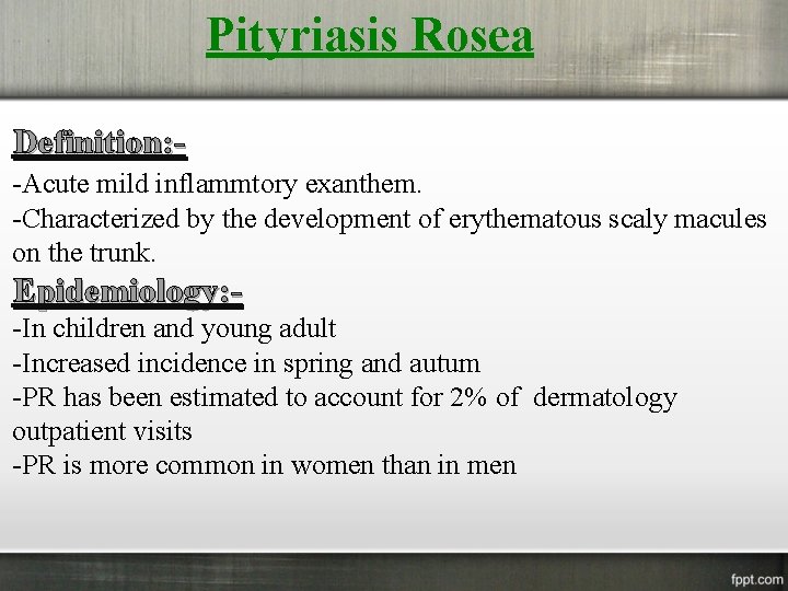 Pityriasis Rosea Definition: -Acute mild inflammtory exanthem. -Characterized by the development of erythematous scaly