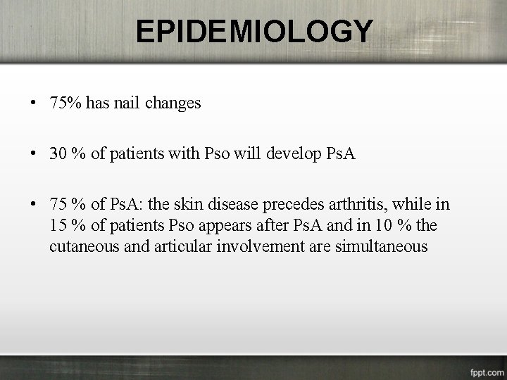 EPIDEMIOLOGY • 75% has nail changes • 30 % of patients with Pso will