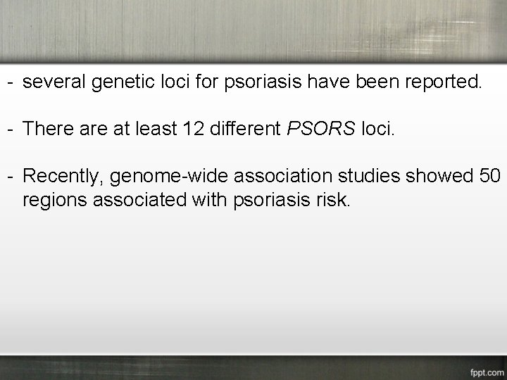 - several genetic loci for psoriasis have been reported. - There at least 12