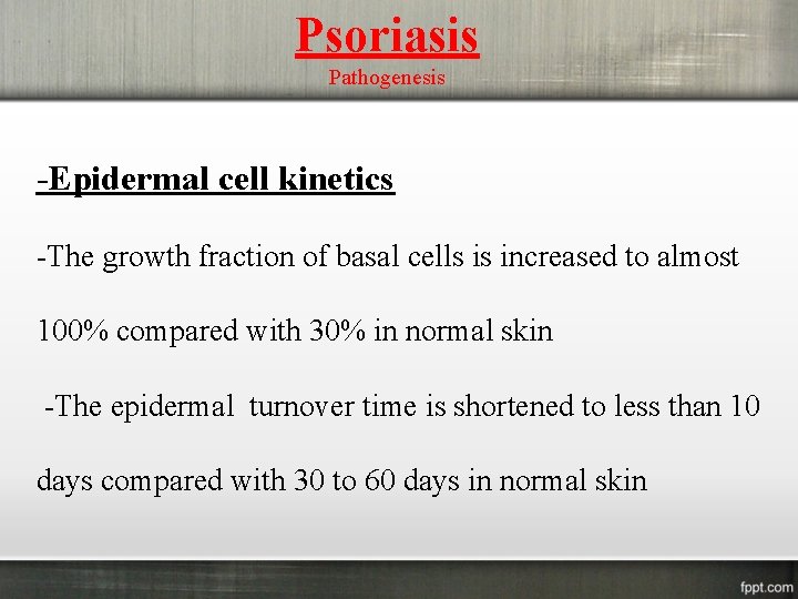 Psoriasis Pathogenesis -Epidermal cell kinetics -The growth fraction of basal cells is increased to