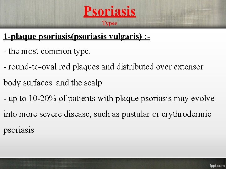 Psoriasis Types 1 -plaque psoriasis(psoriasis vulgaris) : - the most common type. - round-to-oval