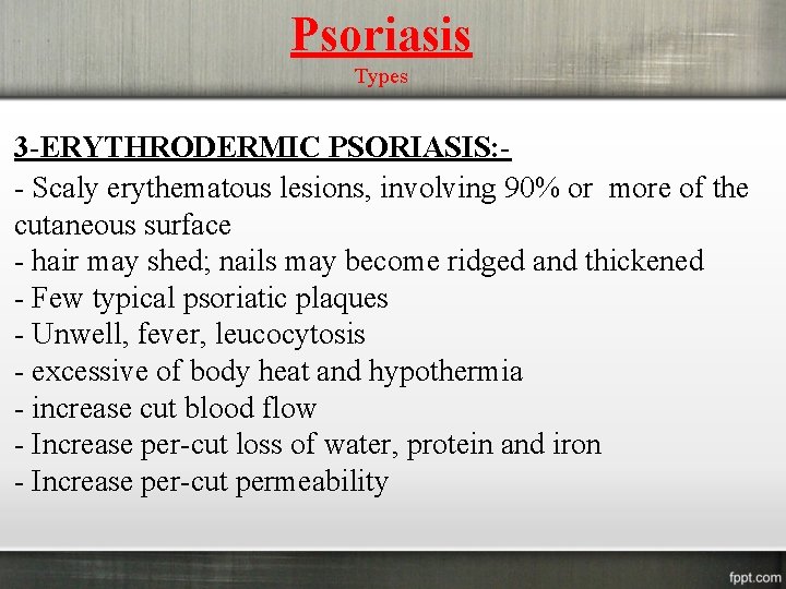 Psoriasis Types 3 -ERYTHRODERMIC PSORIASIS: - Scaly erythematous lesions, involving 90% or more of