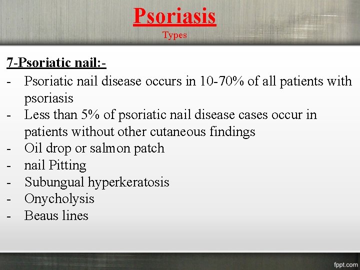 Psoriasis Types 7 -Psoriatic nail: - Psoriatic nail disease occurs in 10 -70% of