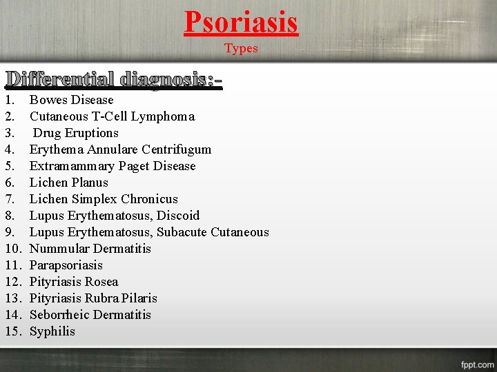 Psoriasis Types Differential diagnosis: 1. 2. 3. 4. 5. 6. 7. 8. 9. 10.