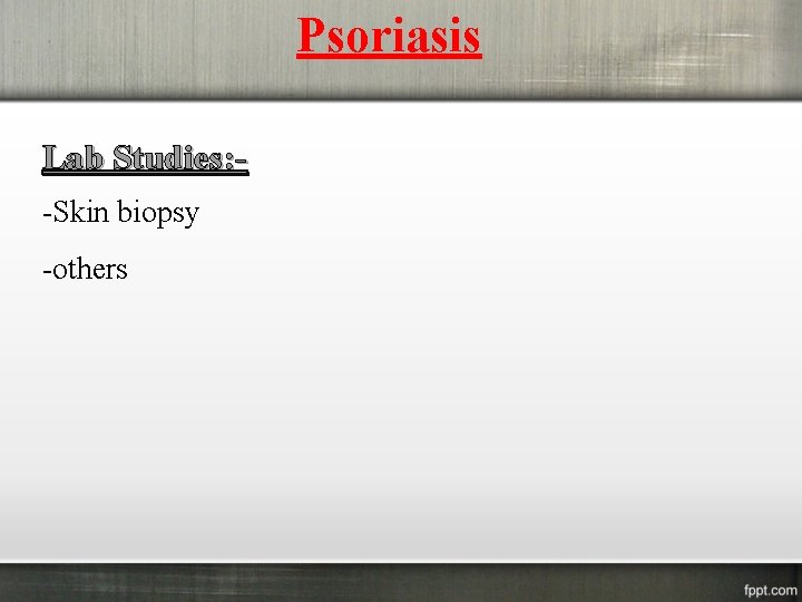 Psoriasis Lab Studies: -Skin biopsy -others 