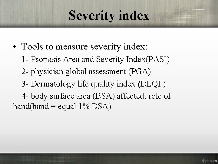 Severity index • Tools to measure severity index: 1 - Psoriasis Area and Severity