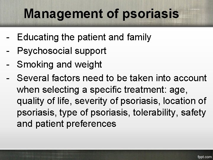 Management of psoriasis - Educating the patient and family Psychosocial support Smoking and weight