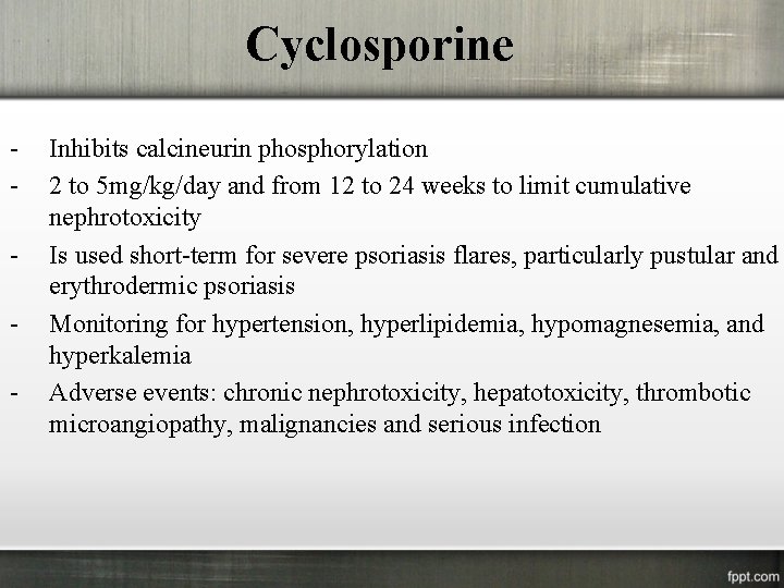 Cyclosporine - Inhibits calcineurin phosphorylation 2 to 5 mg/kg/day and from 12 to 24