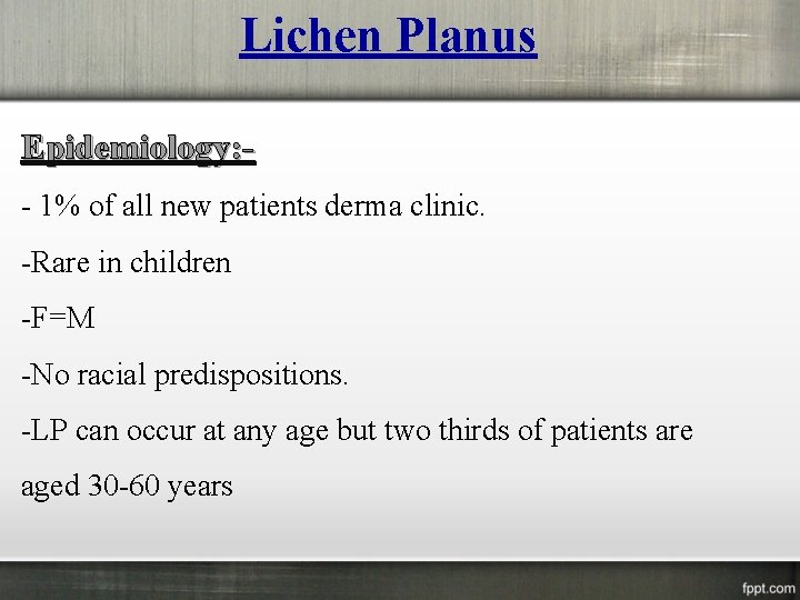 Lichen Planus Epidemiology: - 1% of all new patients derma clinic. -Rare in children